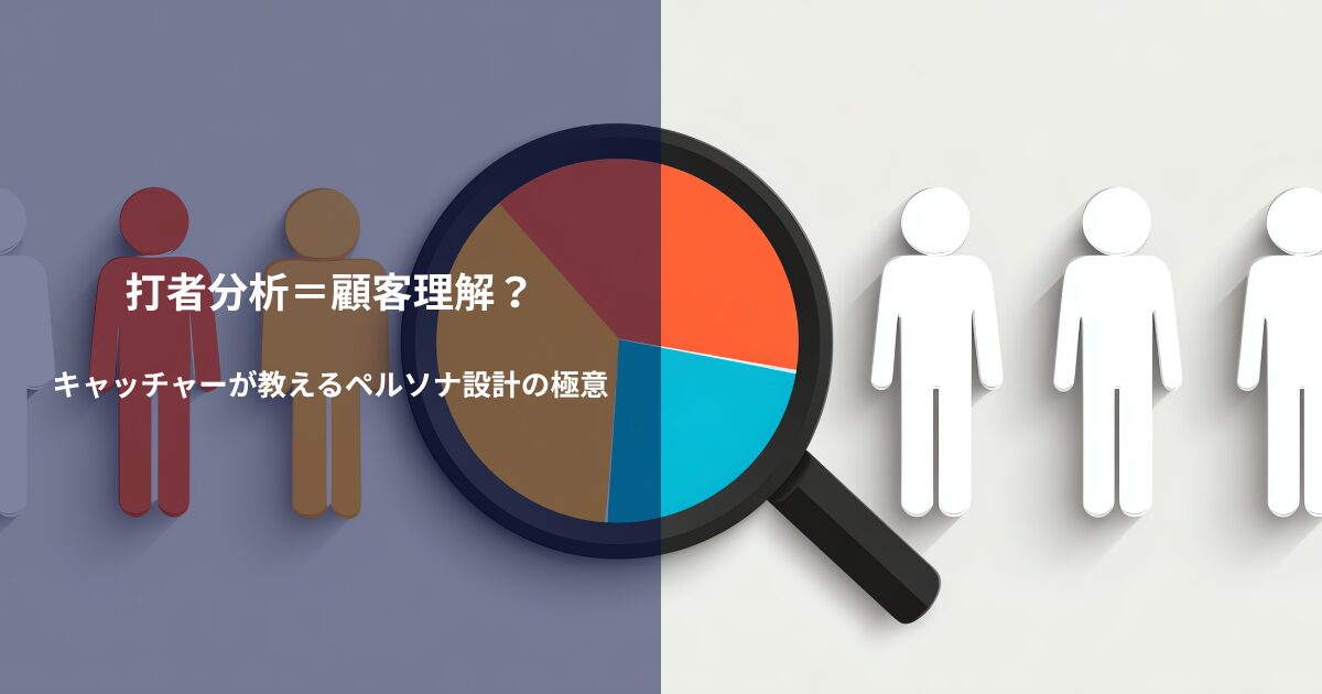 打者分析=顧客理解?キャッチャーが教えるペルソナ設計の極意